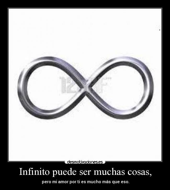 Infinito puede ser muchas cosas, - pero mi amor por ti es mucho más que eso.