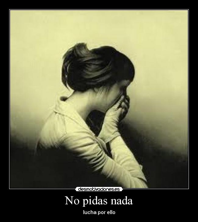 No pidas nada - lucha por ello