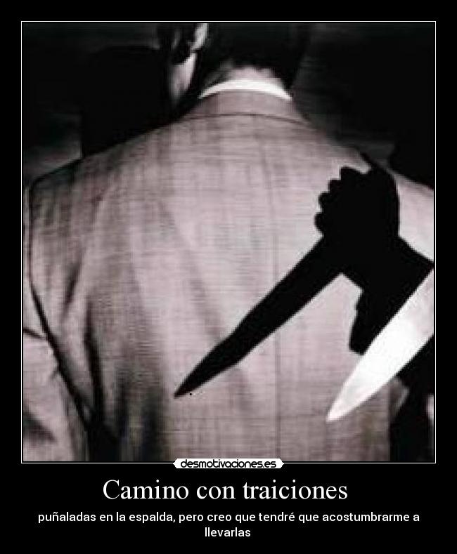 Camino con traiciones  - puñaladas en la espalda, pero creo que tendré que acostumbrarme a llevarlas 