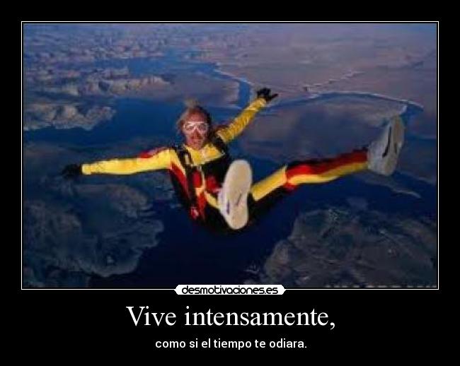 Vive intensamente, - como si el tiempo te odiara.