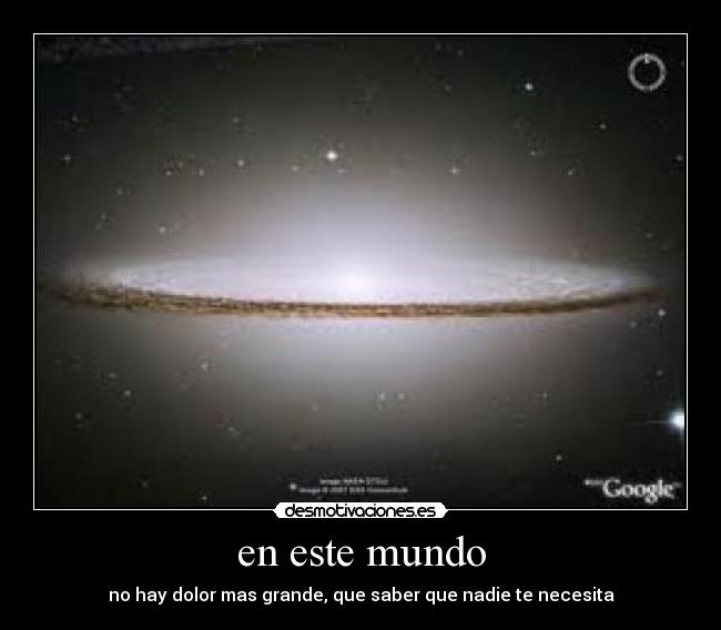 en este mundo - no hay dolor mas grande, que saber que nadie te necesita