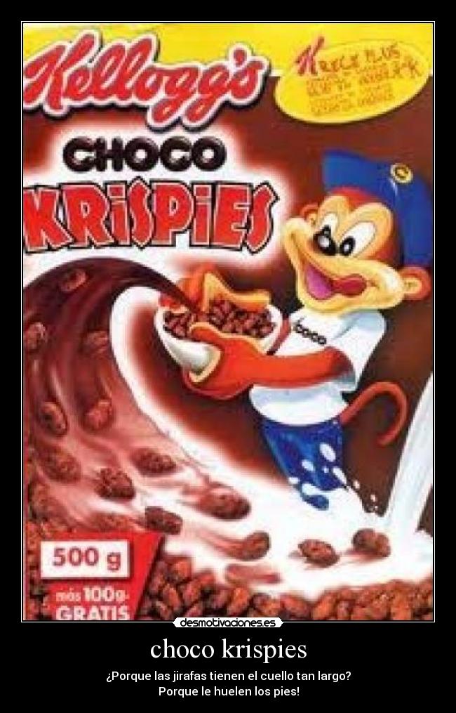 choco krispies - ¿Porque las jirafas tienen el cuello tan largo?
Porque le huelen los pies!