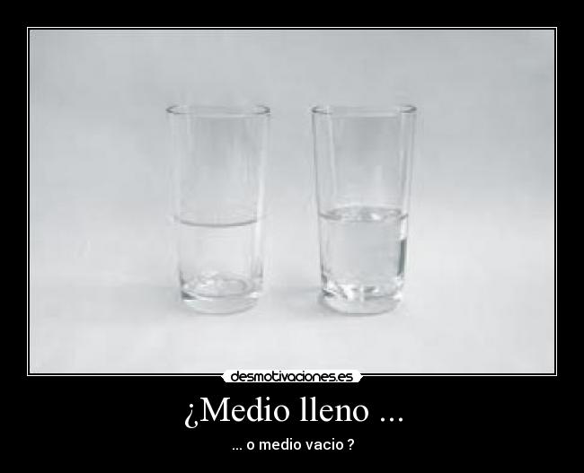 ¿Medio lleno ... - ... o medio vacio ?