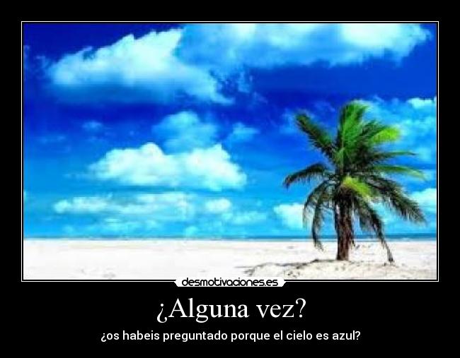 ¿Alguna vez? - ¿os habeis preguntado porque el cielo es azul?