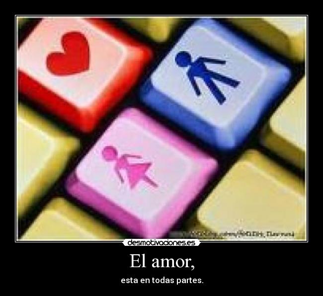 El amor, - esta en todas partes.