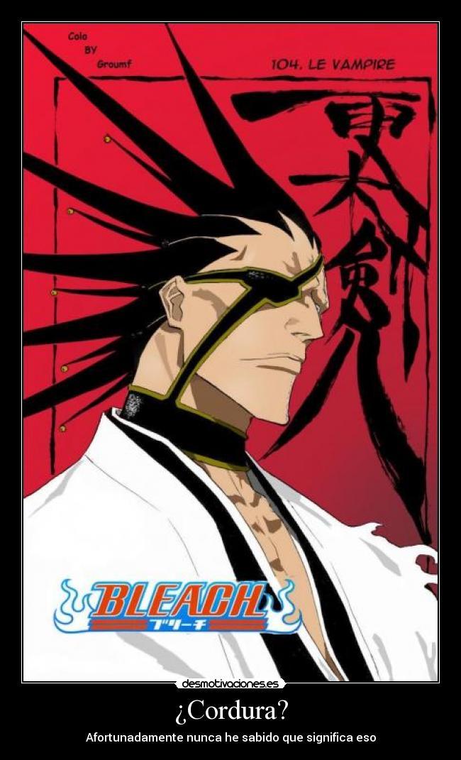 ¿Cordura? - Afortunadamente nunca he sabido que significa eso