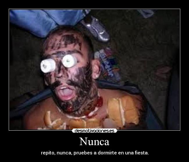 Nunca - repito, nunca, pruebes a dormirte en una fiesta.