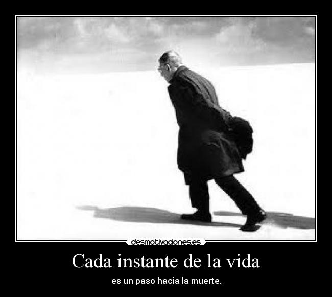 Cada instante de la vida - es un paso hacia la muerte.