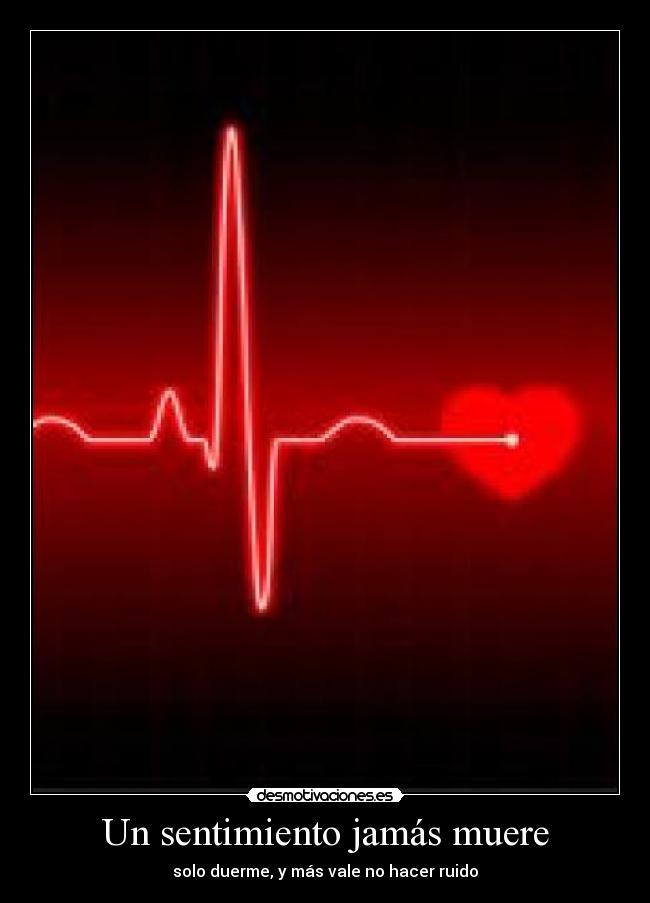 Un sentimiento jamás muere - solo duerme, y más vale no hacer ruido