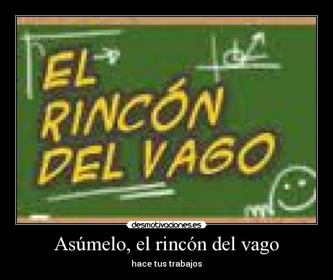 Asúmelo, el rincón del vago - hace tus trabajos