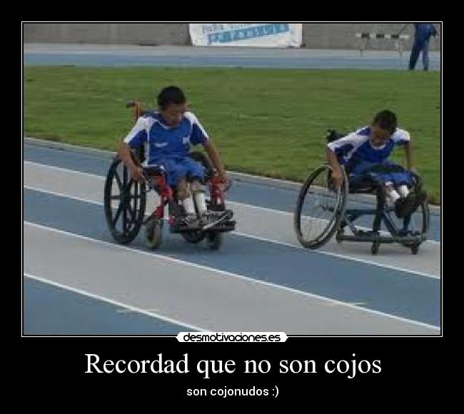 Recordad que no son cojos - son cojonudos :)