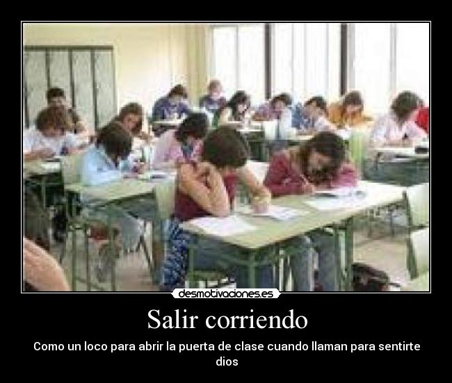 Salir corriendo - Como un loco para abrir la puerta de clase cuando llaman para sentirte dios