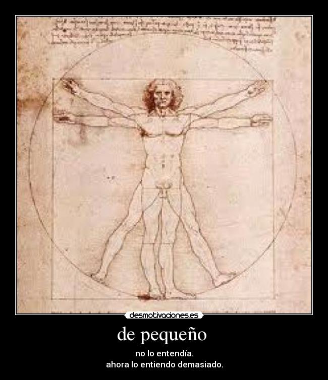 de pequeño - no lo entendía.
ahora lo entiendo demasiado.