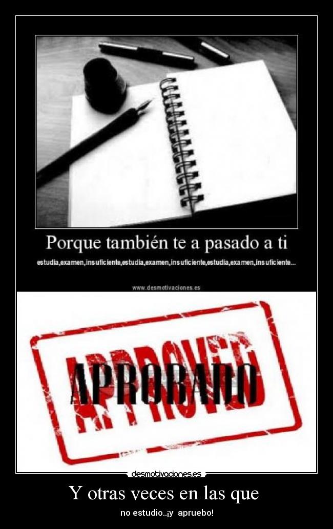 Y otras veces en las que  - no estudio..¡y  apruebo!