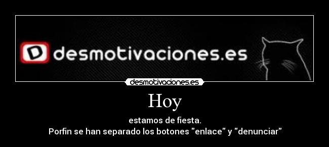 Hoy - estamos de fiesta.
Porfin se han separado los botones enlace y denunciar