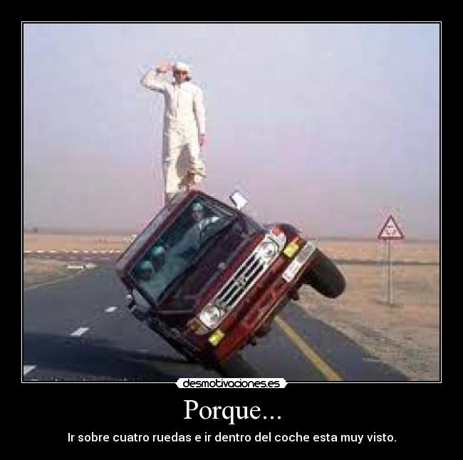 Porque... - Ir sobre cuatro ruedas e ir dentro del coche esta muy visto.
