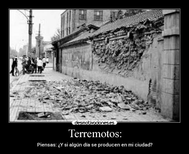 Terremotos: - Piensas: ¿Y si algún día se producen en mi ciudad?