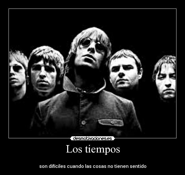 Los tiempos -
son difíciles cuando las cosas no tienen sentido