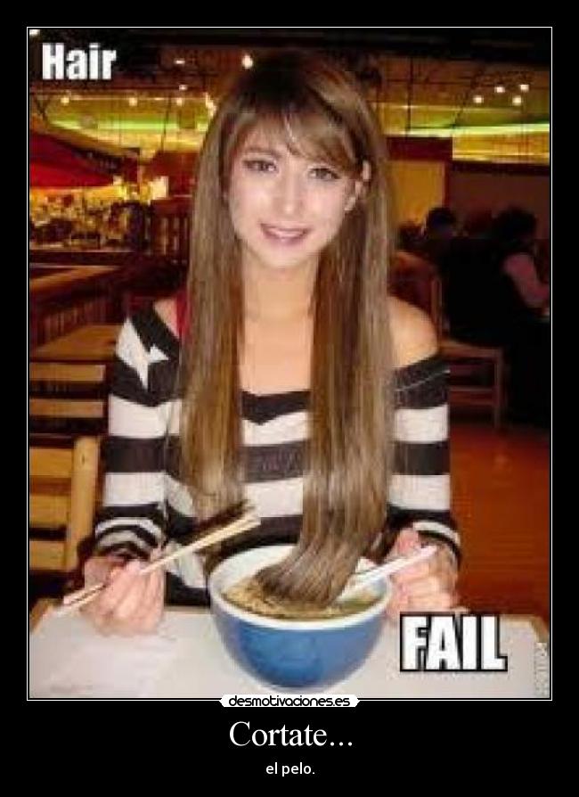 Cortate... - el pelo.