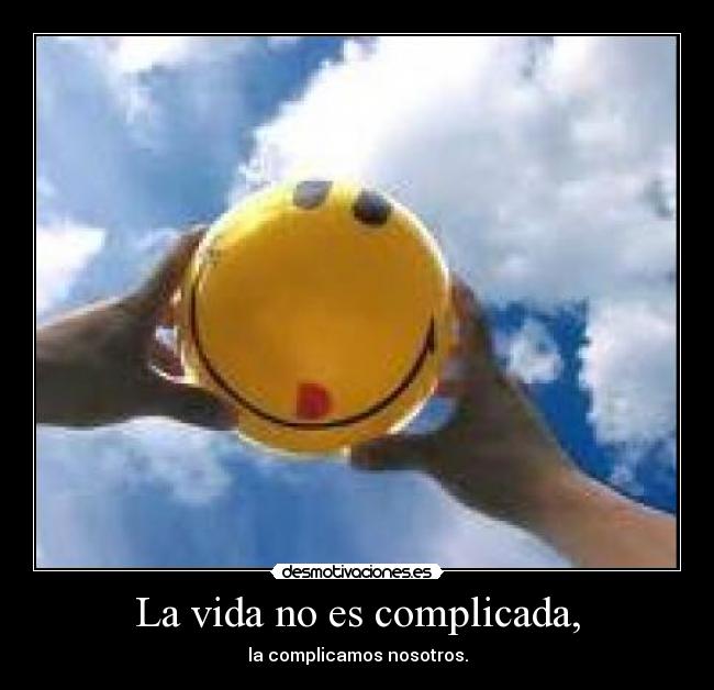 La vida no es complicada, - 