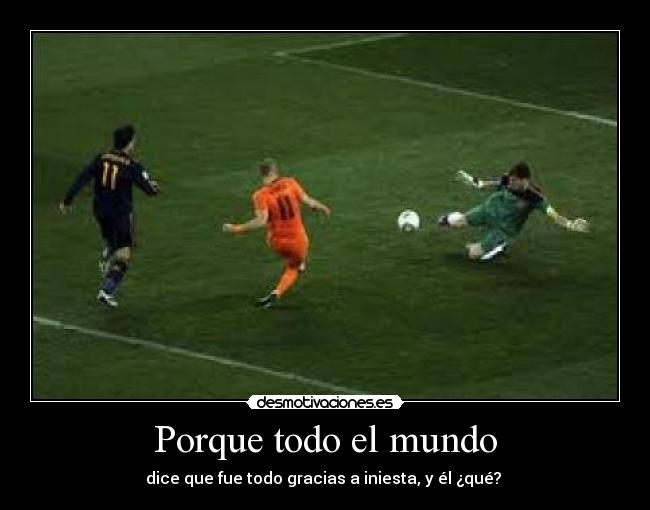 Porque todo el mundo - dice que fue todo gracias a iniesta, y él ¿qué? 