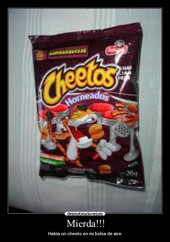 Mierda!!! - Había un cheeto en mi bolsa de aire.