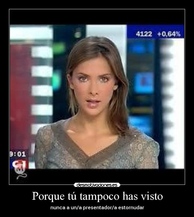 Porque tú tampoco has visto - nunca a un/a presentador/a estornudar