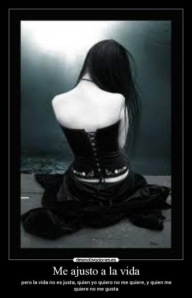 Me ajusto a la vida - pero la vida no es justa, quien yo quiero no me quiere, y quien me quiere no me gusta