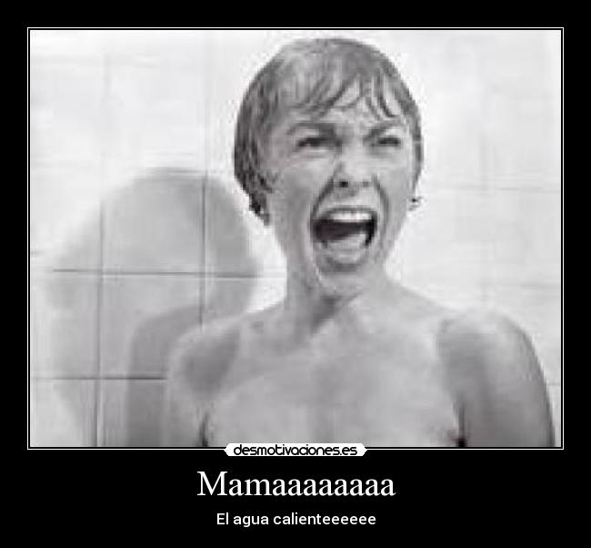 Mamaaaaaaaa - El agua calienteeeeee