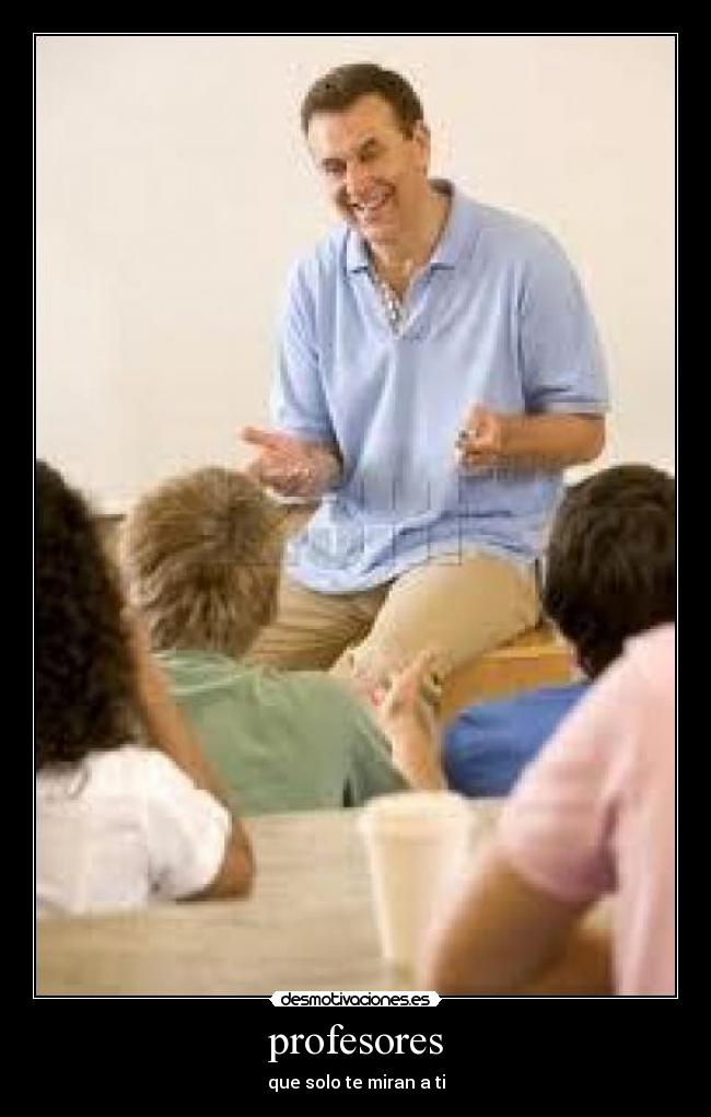 profesores - que solo te miran a ti