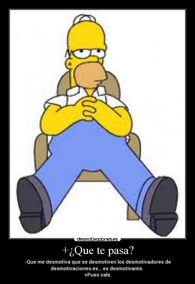 +¿Que te pasa? -