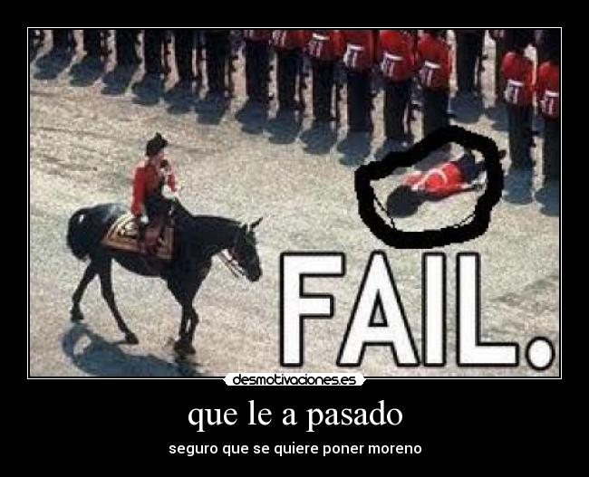 que le a pasado - seguro que se quiere poner moreno