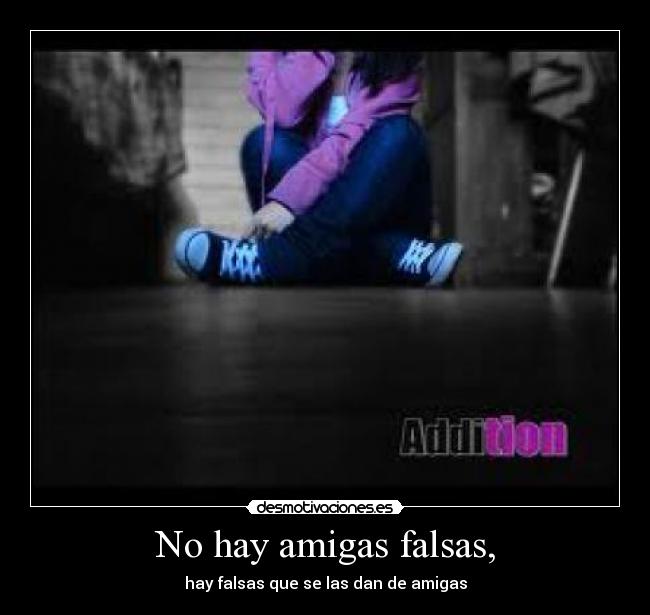 No hay amigas falsas, - hay falsas que se las dan de amigas