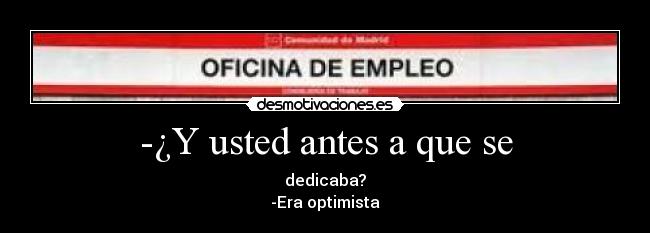 -¿Y usted antes a que se -