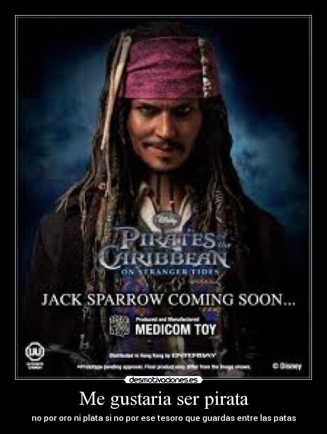 Me gustaria ser pirata - no por oro ni plata si no por ese tesoro que guardas entre las patas