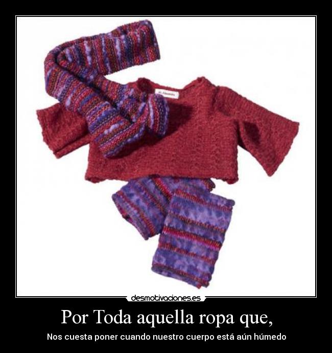 Por Toda aquella ropa que, -