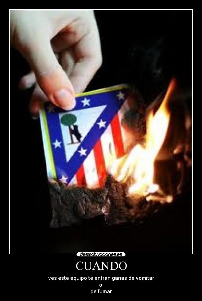 CUANDO - ves este equipo te entran ganas de vomitar
o 
de fumar