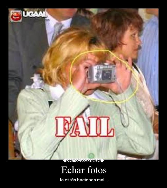 Echar fotos - lo estás haciendo mal...