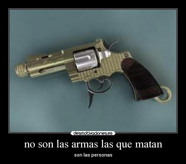 no son las armas las que matan -