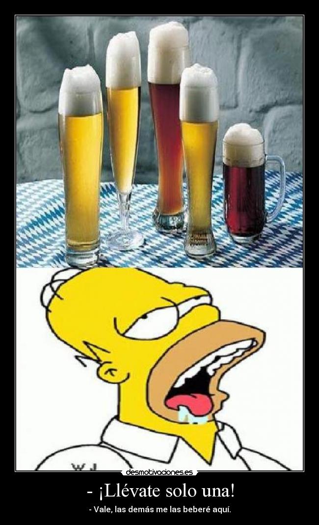- ¡Llévate solo una! - - Vale, las demás me las beberé aquí.