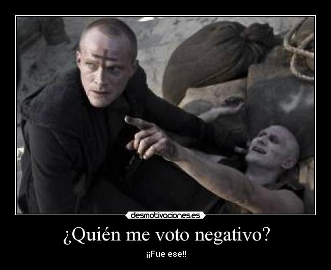 ¿Quién me voto negativo? - ¡¡Fue ese!!