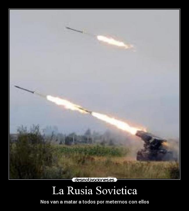 La Rusia Sovietica - Nos van a matar a todos por meternos con ellos