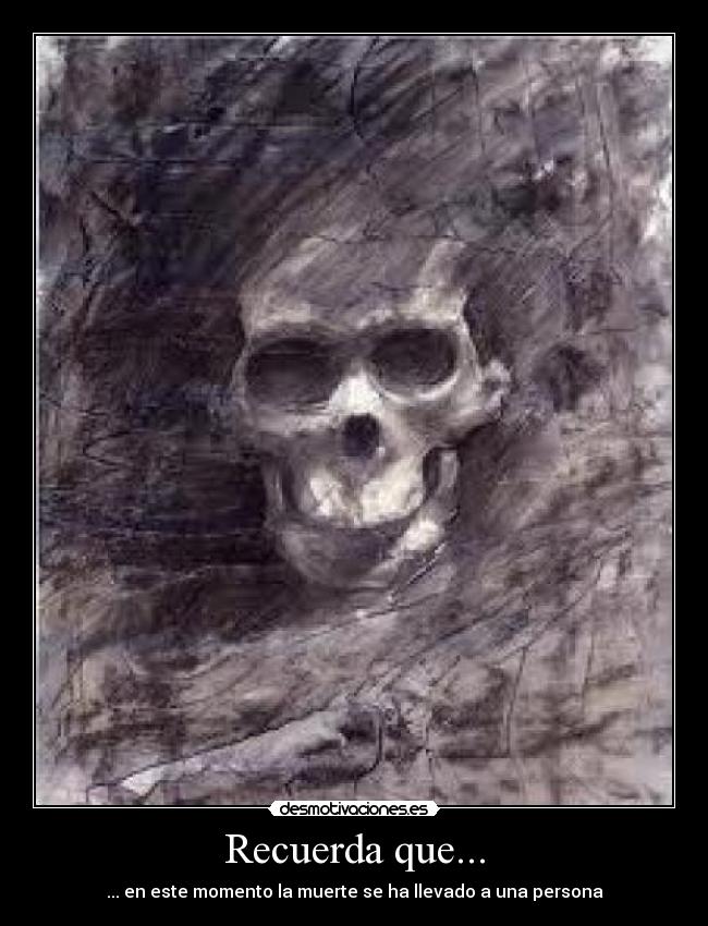 Recuerda que... - ... en este momento la muerte se ha llevado a una persona