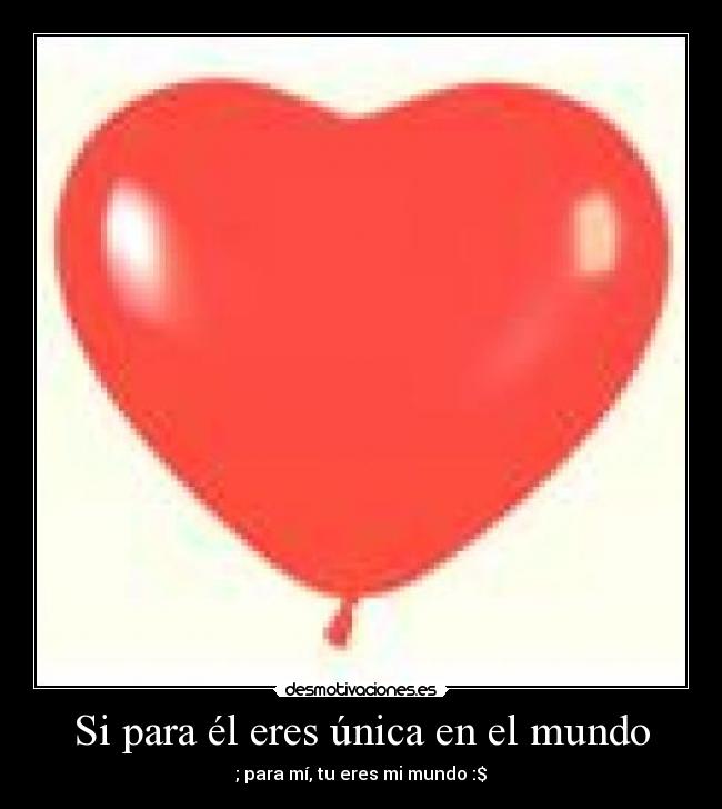 Si para él eres única en el mundo -