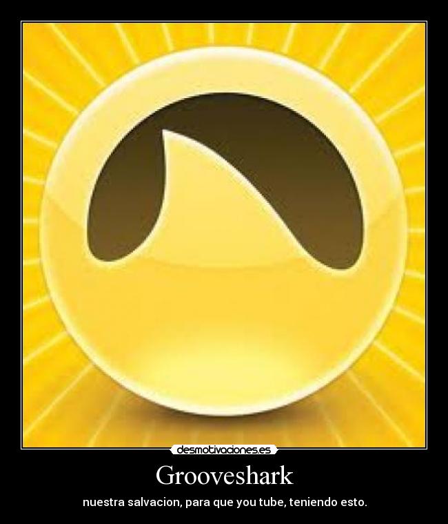 Grooveshark - nuestra salvacion, para que you tube, teniendo esto.