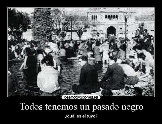 Todos tenemos un pasado negro - ¿cuál es el tuyo?