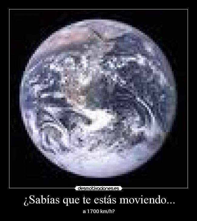 ¿Sabías que te estás moviendo... - a 1700 km/h?