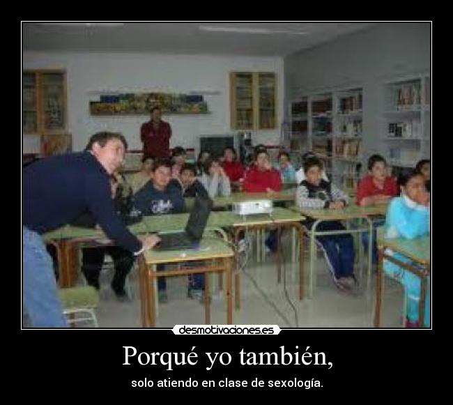 Porqué yo también, -