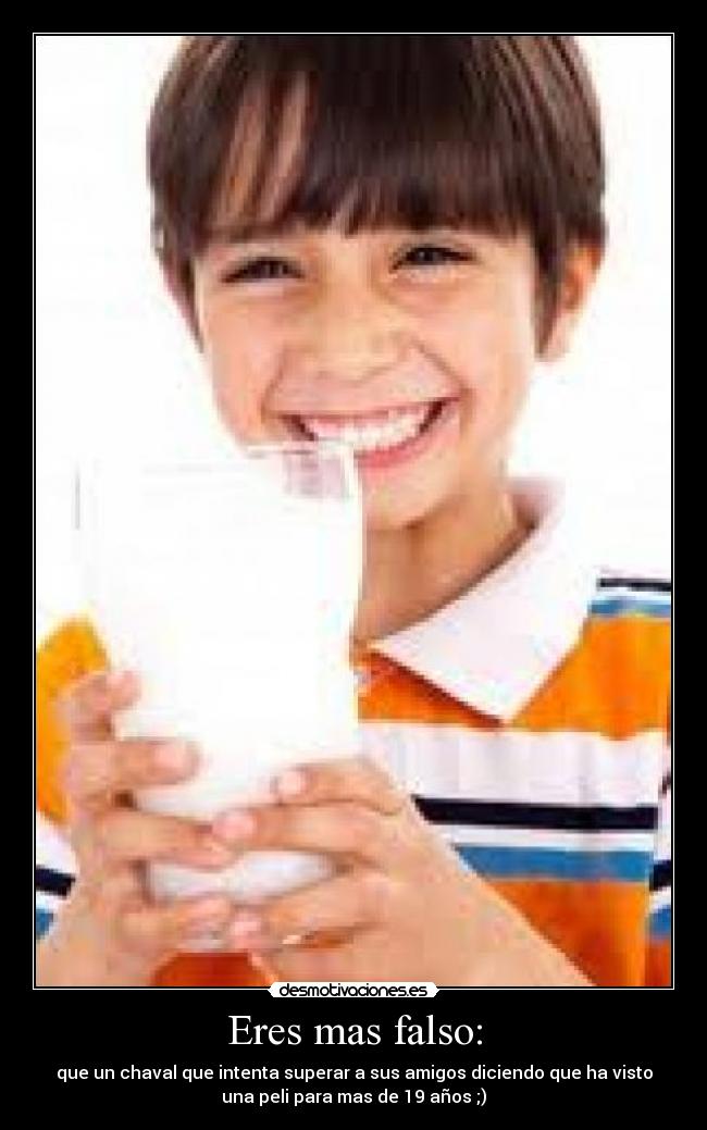 Eres mas falso: -