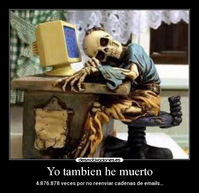 Yo tambien he muerto - 4.876.878 veces por no reenviar cadenas de emails...